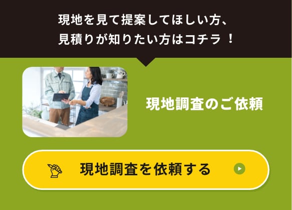 現地を⾒て提案してほしい⽅、⾒積りが知りたい⽅はコチラ︕現地調査のご依頼現地調査を依頼する