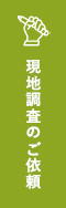 現地調査のご依頼